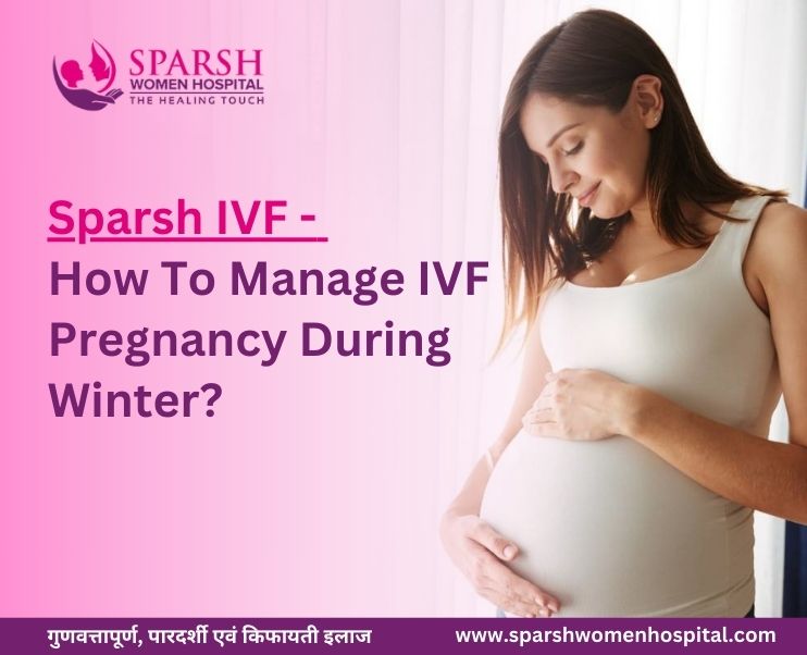 Sparsh IVF - How To Manage IVF Pregnancy During Winter?